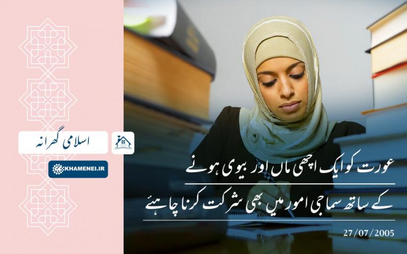 اسلامی گھرانہ: عورت کو ایک اچھی ماں اور بیوی ہونے کے ساتھ سماجی امور میں بھی شرکت کرنا چاہئے